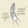 late night - We Can't All Be Friends - EP
